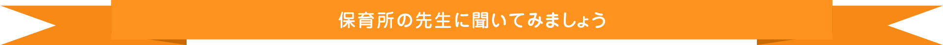 保育所の先生に聞いてみましょう